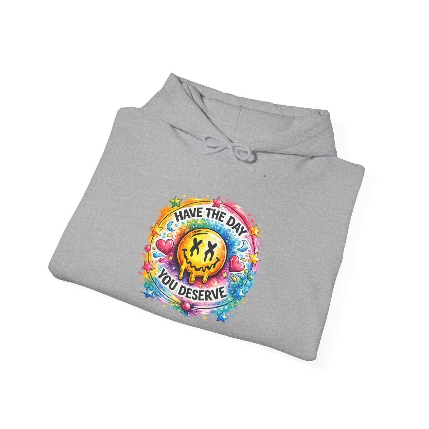 Have The Day You Deserve Hooded Sweatshirt