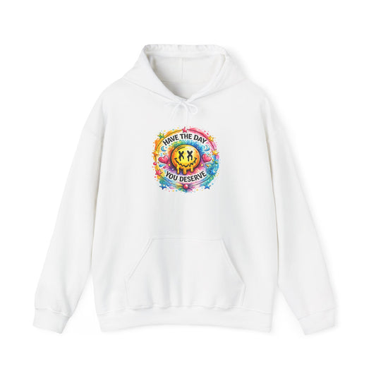 Have The Day You Deserve Hooded Sweatshirt